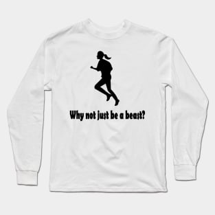 Why not just be a beast? Long Sleeve T-Shirt